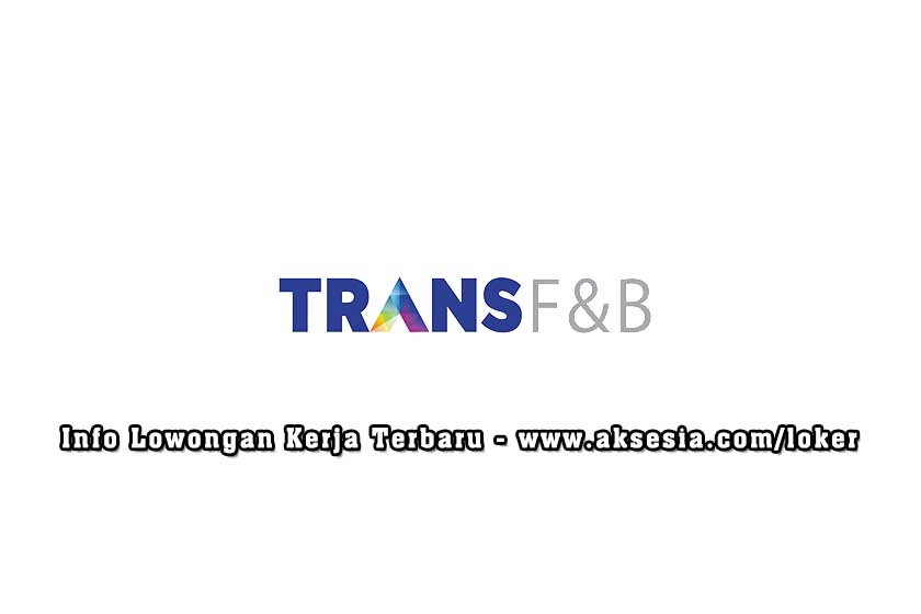 Lowongan Kerja PT Trans F&B (Food and Beverage) 2023